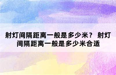 射灯间隔距离一般是多少米？ 射灯间隔距离一般是多少米合适